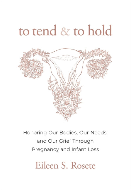 To Tend and to Hold: Honoring Our Bodies, Our Needs, and Our Grief Through Pregnancy and Infant Loss - Ingram