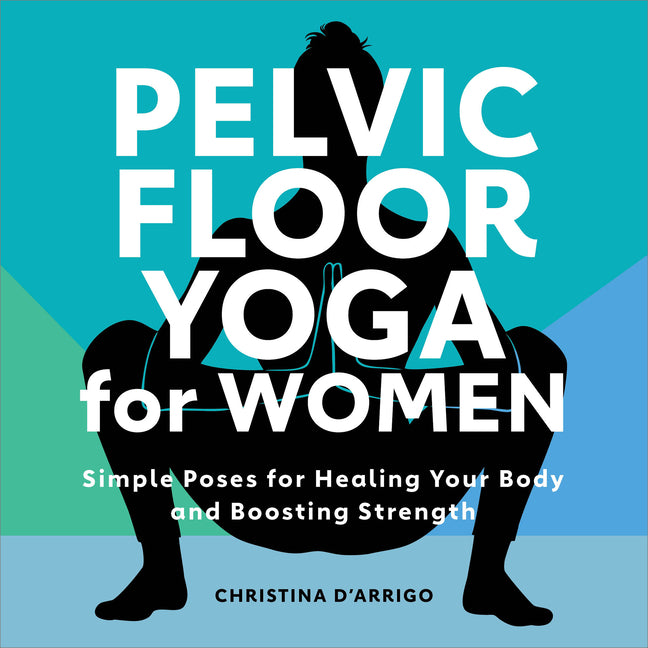 Pelvic Floor Yoga for Women: Simple Poses for Healing Your Body and Boosting Strength - Ingram
