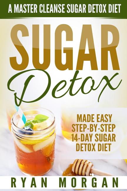 Sugar Detox: A Master Cleanse Sugar Detox Diet - Made Easy STEP-BY-STEP 14-Day Sugar Detox Diet Plan - A Break Free from Sugar Addiction - Ingram