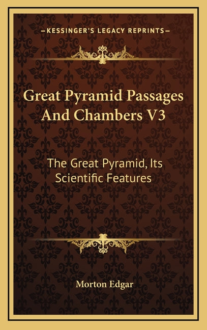 Great Pyramid Passages And Chambers V3: The Great Pyramid, Its Scientific Features - Ingram