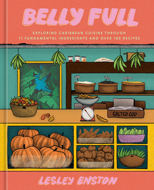 Belly Full: Exploring Caribbean Cuisine Through 11 Fundamental Ingredients and Over 100 Recipes [A Cookbook] - Ingram