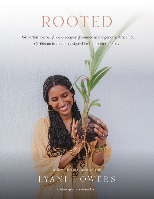 Rooted: Postpartum Herbal Guide and Recipes Grounded In Indigenous, African, and Caribbean Traditions for the modern family - Ingram