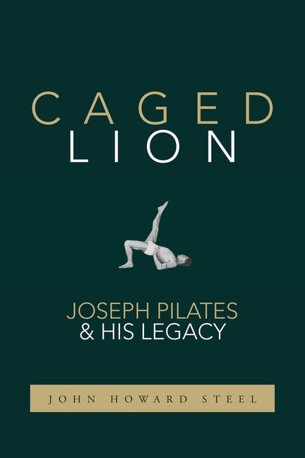 Caged Lion: Joseph Pilates and His Legacy - Ingram