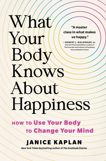What Your Body Knows about Happiness: How to Use Your Body to Change Your Mind - Ingram