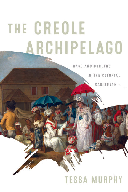 Creole Archipelago: Race and Borders in the Colonial Caribbean - Ingram