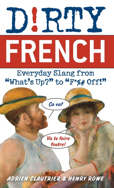 Dirty French: Everyday Slang from "What's Up?" to "F*%# Off!" - Ingram