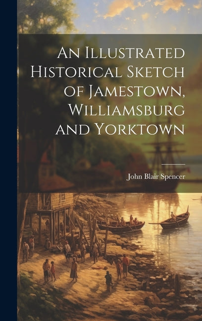 Illustrated Historical Sketch of Jamestown, Williamsburg and Yorktown - Ingram