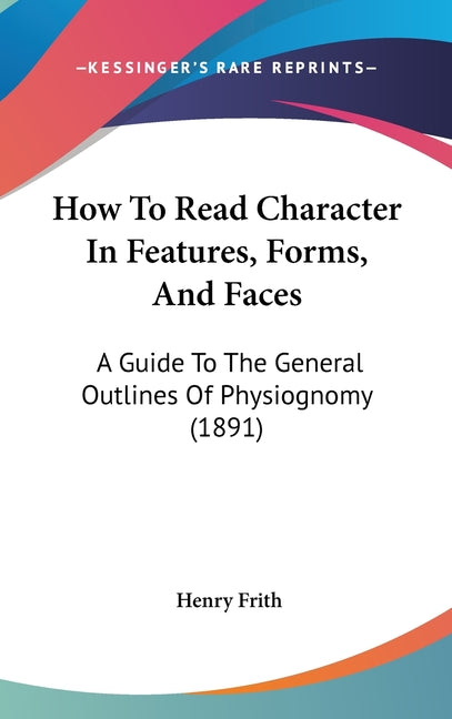 How To Read Character In Features, Forms, And Faces: A Guide To The General Outlines Of Physiognomy (1891) - Ingram