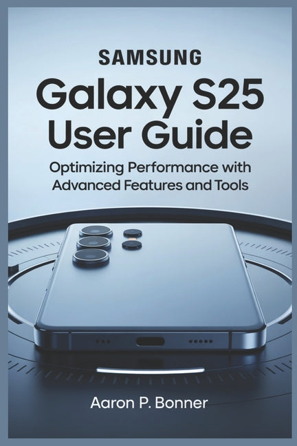 Samsung Galaxy S25 Ultra User Guide: Optimizing Performance with Advanced Features and Tools - Ingram