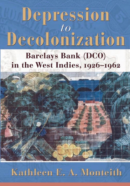 Depression to Decolonization: Barclays Bank (Dco) in the West Indies, 1926-1962 - Ingram
