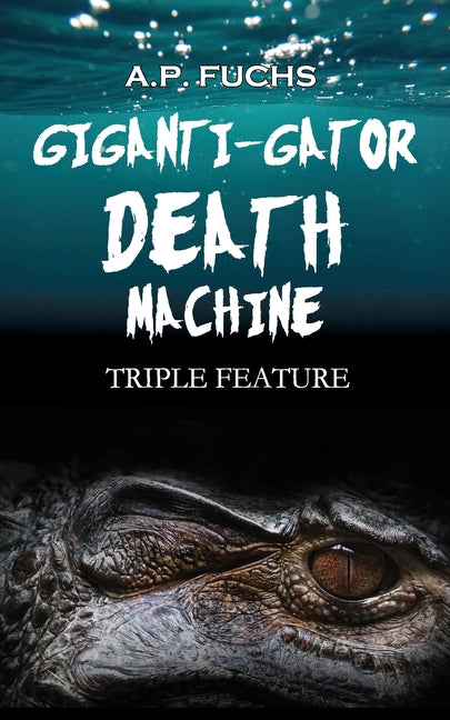 Giganti-gator Death Machine: Triple Feature: Three Novellas of Cryptid Horror - Ingram
