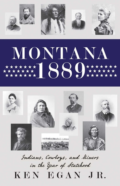 Montana 1889: Indians, Cowboys, and Miners in the Year of Statehood - Ingram