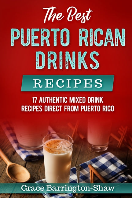 Best Puerto Rican Drinks Recipes: 17 Authentic Mixed Beverage Recipes Direct from Puerto Rico - Ingram