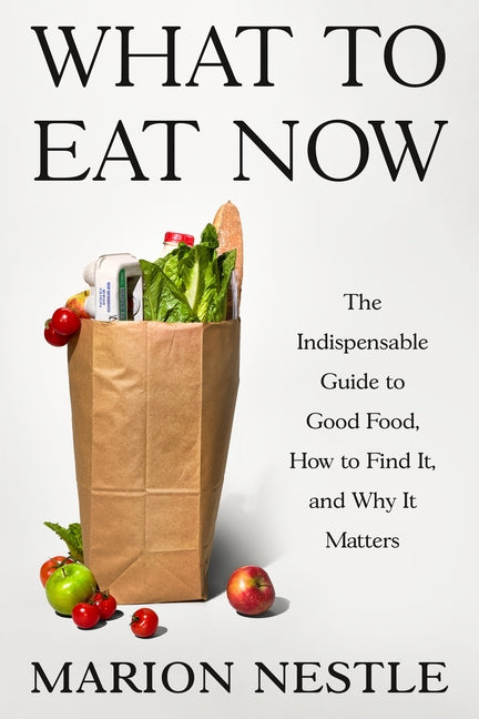 What to Eat Now: The Indispensable Guide to Good Food, How to Find It, and Why It Matters - Ingram