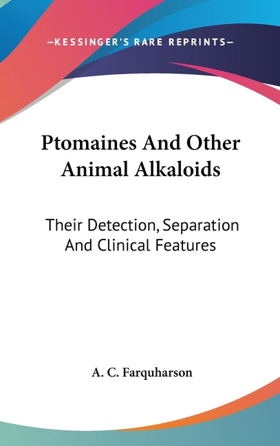 Ptomaines And Other Animal Alkaloids: Their Detection, Separation And Clinical Features - Ingram