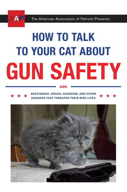 How to Talk to Your Cat about Gun Safety: And Abstinence, Drugs, Satanism, and Other Dangers That Threaten Their Nine Lives - Ingram