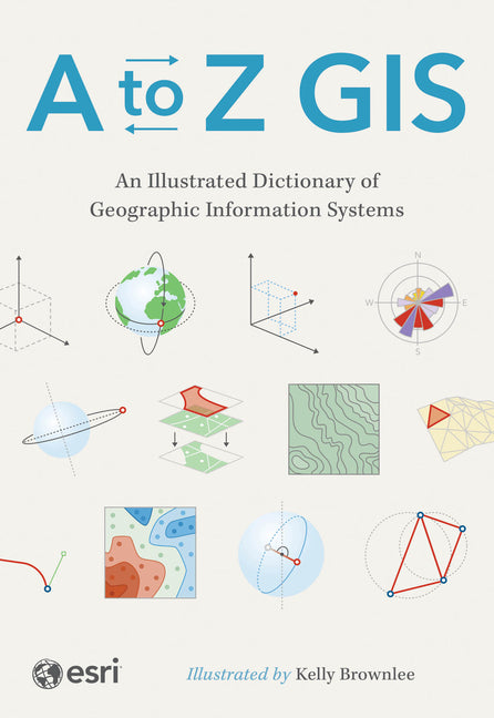 A to Z GIS: An Illustrated Dictionary of Geographic Information Systems - Ingram