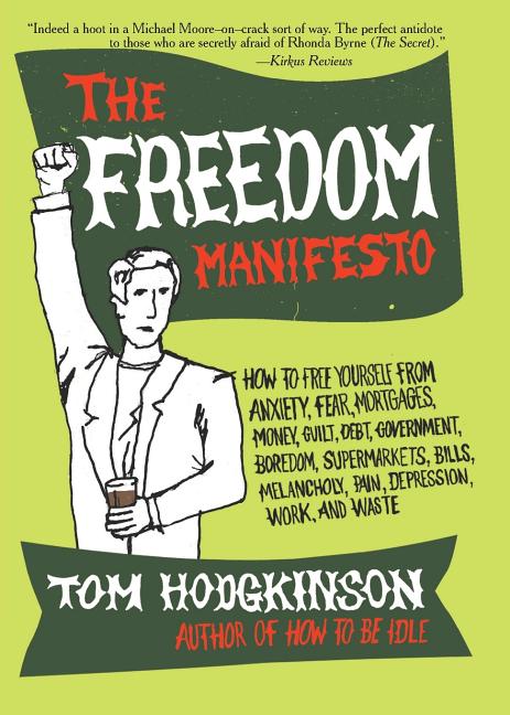 Freedom Manifesto: How to Free Yourself from Anxiety, Fear, Mortgages, Money, Guilt, Debt, Government, Boredom, Supermarkets, Bills, Melancholy, Pain, - Ingram