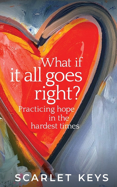 What If It All Goes Right?: Practicing Hope in the Hardest Times - Ingram