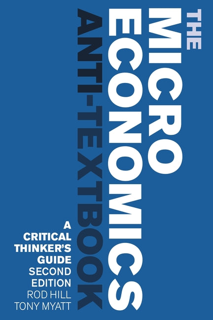 Microeconomics Anti-Textbook: A Critical Thinker's Guide - Second Edition - Ingram