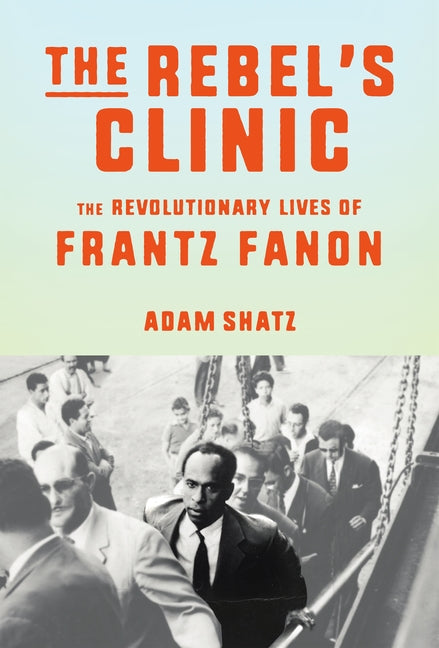 Rebel's Clinic: The Revolutionary Lives of Frantz Fanon - Ingram