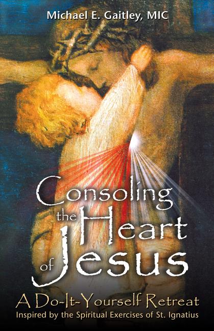 Consoling the Heart of Jesus: A Do-It-Yourself Retreat - Ingram