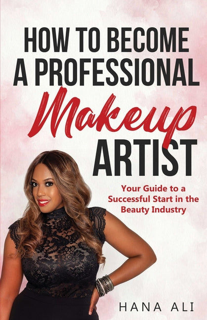 How to Become a Professional Makeup Artist: Your Guide to a Successful Start in the Beauty Industry - Ingram