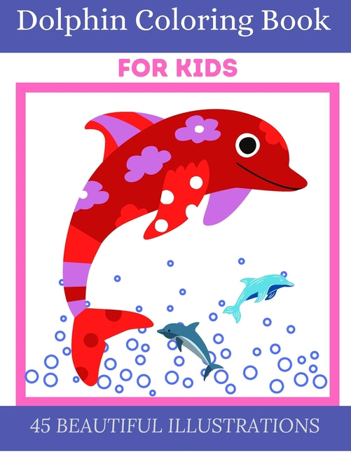 Dolphin Coloring Book For Kids: Animal coloring book for kids ages 3-8 featuring dolphins 45 beautiful dolphin illustrations - Ingram