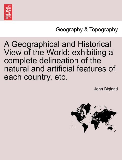 Geographical and Historical View of the World: exhibiting a complete delineation of the natural and artificial features of each country, etc. - Ingram