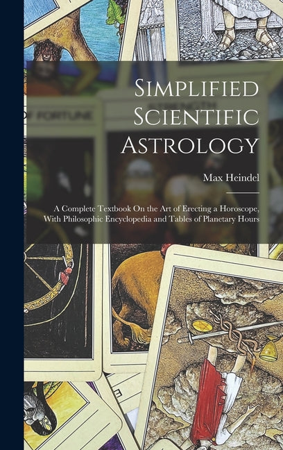 Simplified Scientific Astrology: A Complete Textbook On the Art of Erecting a Horoscope, With Philosophic Encyclopedia and Tables of Planetary Hours - Ingram