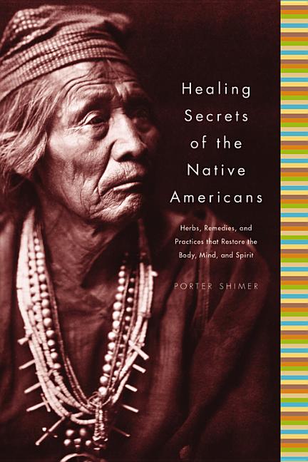 Healing Secrets of the Native Americans: Herbs, Remedies, and Practices That Restore the Body, Refresh the Mind, and Rebuild the Spirit - Ingram