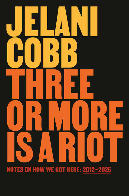Three or More Is a Riot: Notes on How We Got Here: 2012-2025 - Ingram