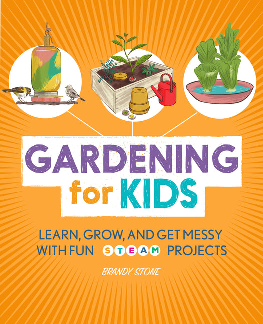 Gardening for Kids: Learn, Grow, and Get Messy with Fun Steam Projects - Ingram