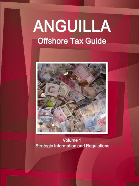 Anguilla Offshore Tax Guide Volume 1 Strategic Information and Regulations - Ingram