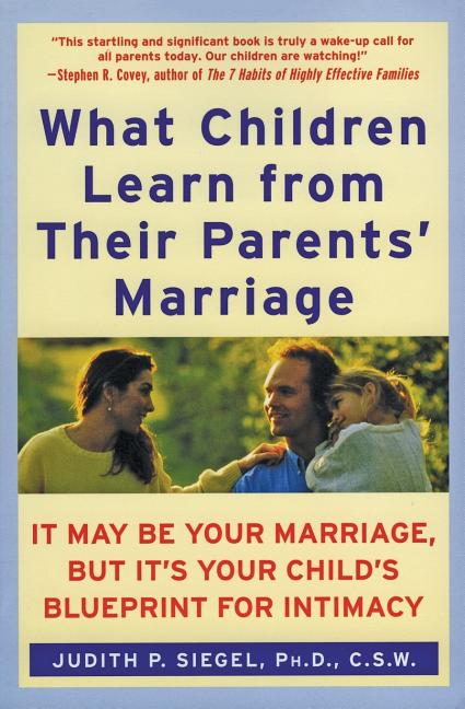 What Children Learn from Their Parents' Marriage: It May Be Your Marriage, But It's Your Child's Blueprint for Intimacy - Ingram