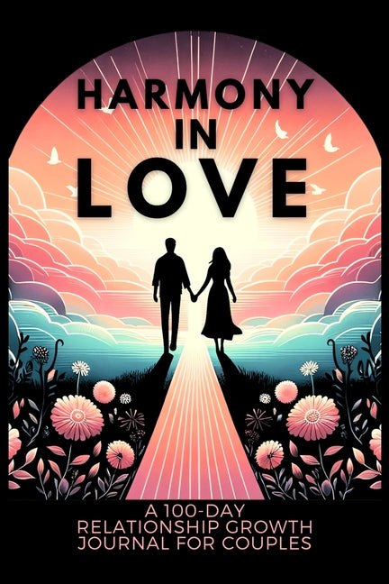 Harmony in Love: A 100-Day Relationship Growth Guided Book for Couples Featuring Daily Affirmations, Reflection Prompts, and Bonding Activities - Ingram