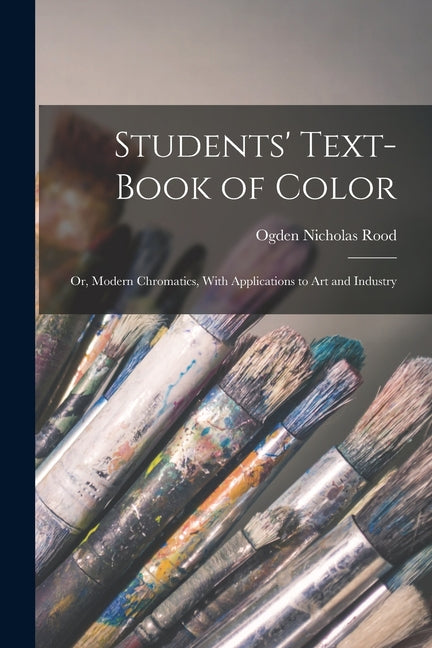 Students' Text-Book of Color: Or, Modern Chromatics, With Applications to Art and Industry - Ingram
