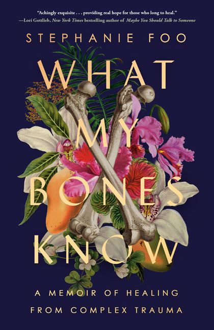 What My Bones Know: A Memoir of Healing from Complex Trauma - Ingram