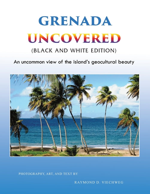 Grenada Uncovered: An uncommon view of the island's geocultural beauty (Black and White Edition) - Ingram