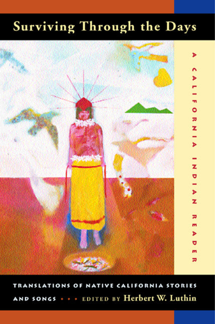 Surviving Through the Days: Translations of Native California Stories and Songs; A California Indian Reader (First Edition, a California Indian Reader - Ingram