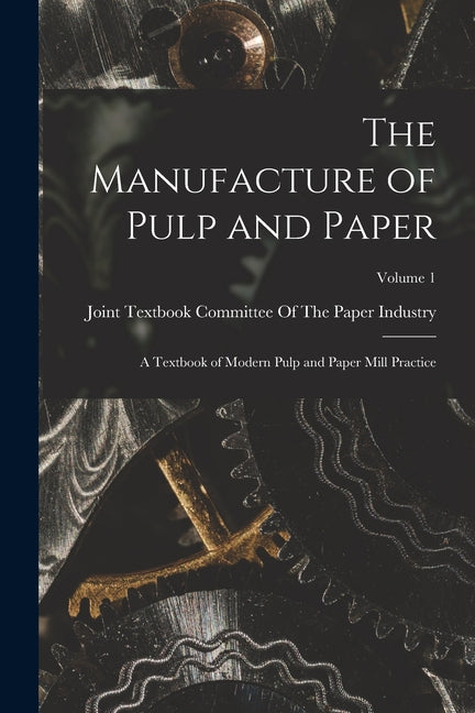 Manufacture of Pulp and Paper: A Textbook of Modern Pulp and Paper Mill Practice; Volume 1 - Ingram