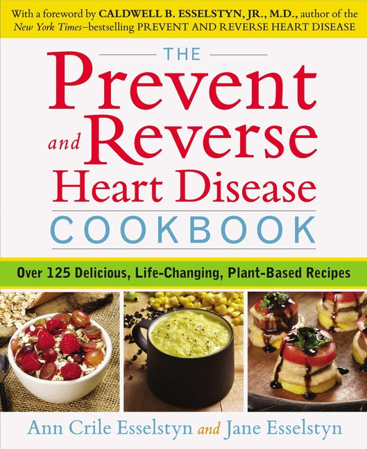 Prevent and Reverse Heart Disease Cookbook: Over 125 Delicious, Life-Changing, Plant-Based Recipes - Ingram