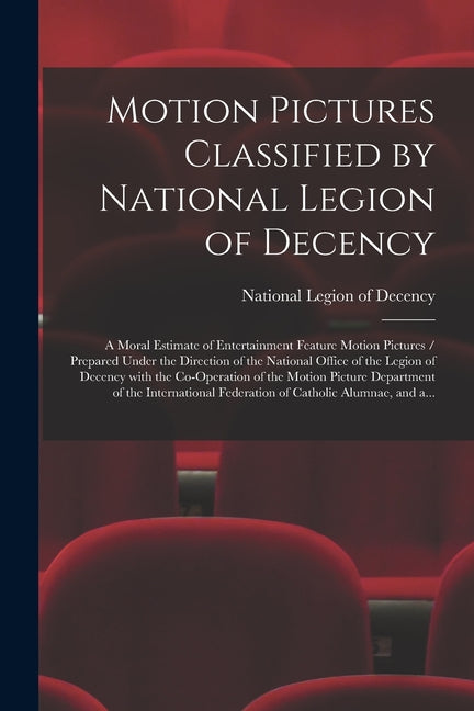 Motion Pictures Classified by National Legion of Decency: a Moral Estimate of Entertainment Feature Motion Pictures / Prepared Under the Direction of - Ingram
