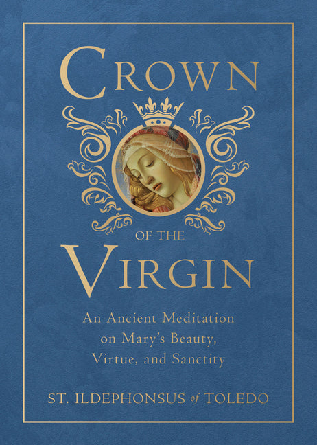 Crown of the Virgin: An Ancient Meditation on Mary's Beauty, Virtue, and Sanctity - Ingram