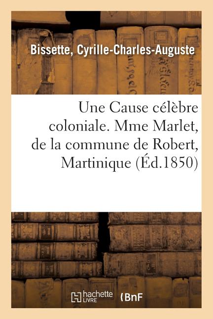 Cause célèbre coloniale. Mme Marlet, de la commune de Robert, Martinique - Ingram