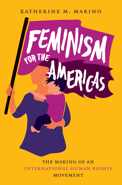 Feminism for the Americas: The Making of an International Human Rights Movement - Ingram