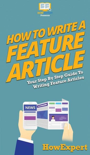 How To Write a Feature Article: Your Step By Step Guide To Writing Feature Articles - Ingram