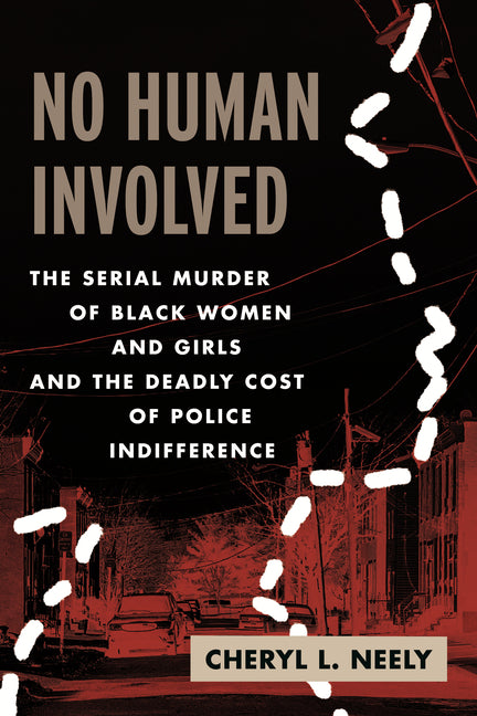 No Human Involved: The Serial Murder of Black Women and Girls and the Deadly Cost of Police Indifference - Ingram