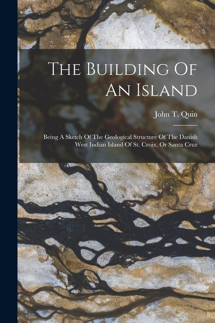Building Of An Island: Being A Sketch Of The Geological Structure Of The Danish West Indian Island Of St. Croix, Or Santa Cruz - Ingram