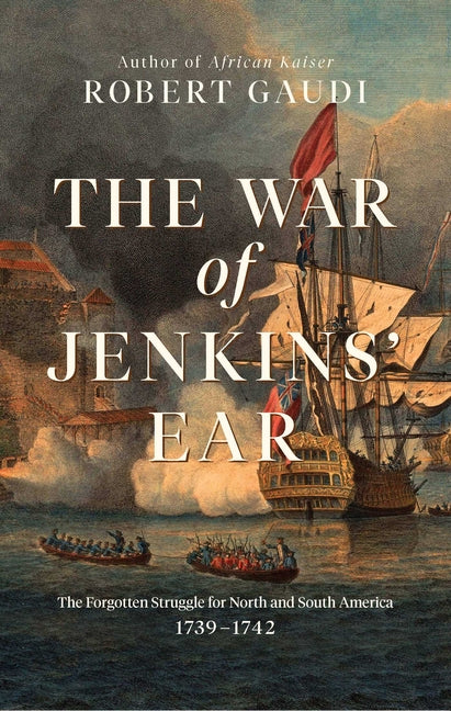 War of Jenkins' Ear: The Forgotten Struggle for North and South America: 1739-1742 - Ingram